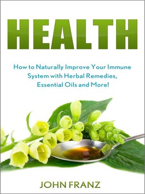 cover image of Health--How to Naturally Improve Your Immune System with Herbal Remedies, Essential Oils and More!